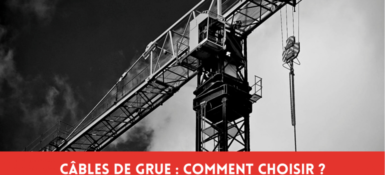 cable de grue : comment choisir ?